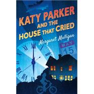 Katy Parker and the House that Cried by Margaret Mulligan, 9781472908780