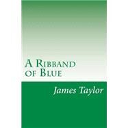 A Ribband of Blue by Taylor, James Hudson, 9781502388780