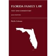 Florida Family Law : Text and Commentary, 2010 Statutes by Coleman, Phyllis, 9781594608780