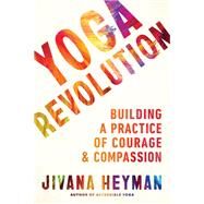 Yoga Revolution Building a Practice of Courage and Compassion by Heyman, Jivana, 9781611808780