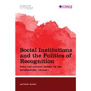 Social Institutions and the Politics of Recognition From the Ancient Greeks to the Reformation by Burns, Tony, 9781783488780