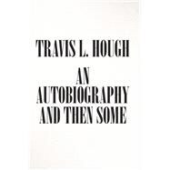 An Autobiography and Then Some by Hough, Travis L., 9781984528780