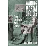 Making Mortal Choices Three Exercises in Moral Casuistry by Bedau, Hugo Adam, 9780195108781