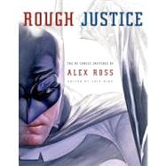 Rough Justice The DC Comics Sketches of Alex Ross by Ross, Alex; Kidd, Chip, 9780307378781