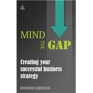 Mind the Gap : Creating Your Successful Business Strategy by Schofield, Susannah, 9780749468781