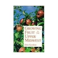 Growing Fruit in the Upper Midwest by Gordon, Don, 9780816618781