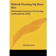 Diderik Fleming Og Hans Hus : Christiania-Interioer Fra Forrige Aarhundrede (1910) by Benneche, Olaf, 9781104088781