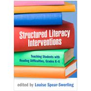 Structured Literacy Interventions Teaching Students with Reading Difficulties, Grades K-6 by Spear-Swerling, Louise, 9781462548781