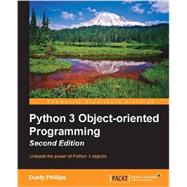 Python 3 Object-oriented Programming: Unleash the Power of Python 3 Objects by Phillips, Dusty, 9781784398781
