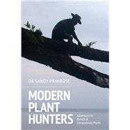 Modern Plant Hunters Adventures in Pursuit of Extraordinary Plants by Primrose, Sandy, 9781910258781