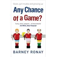 Any Chance of a Game? Goals, Girl Trouble, and Growing Up by Ronay, Barney, 9780091908782