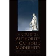 The Crisis of Authority in Catholic Modernity by Lacey, Michael J.; Oakley, Francis, 9780199778782