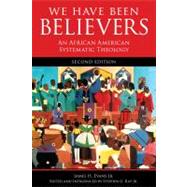 We Have Been Believers : An African American Systematic Theology by Evans, James H., Jr.; Ray, Stephen G., Jr., 9780800698782
