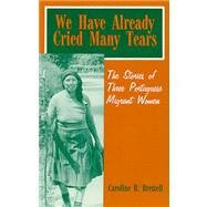 We Have Already Cried Many Tears : The Stories of Three Portuguese Migrant Women by Brettell, Caroline B., 9780881338782
