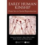 Early Human Kinship From Sex to Social Reproduction by Allen, Nicholas J.; Callan, Hilary; Dunbar, Robin; James, Wendy, 9781444338782