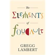 The Elements of Foucault by Lambert, Gregg, 9781517908782