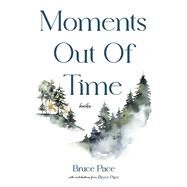 Moments Out of Time by Pace, Bruce; Pace, Bryce, 9781667878782