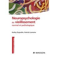 Neuropsychologie du vieillissement normal et pathologique by Kathy Dujardin; Patrick Lemaire, 9782994098782