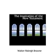 The Inspiration of the New Testament by Browne, Walter Raleigh, 9780554868783