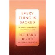 Every Thing Is Sacred 40 Practices and Reflections on the Universal Christ by Rohr, Richard; Boland, Patrick, 9780593238783