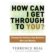How Can I Get Through to You? Closing the Intimacy Gap Between Men and Women by Real, Terrence, 9780684868783