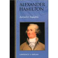 Alexander Hamilton Ambivalent Anglophile by Kaplan, Lawrence S., 9780842028783