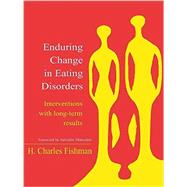 Enduring Change in Eating Disorders: Interventions with Long-Term Results by Fishman,H. Charles, 9781138968783