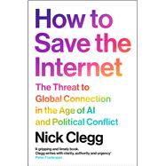 How to Save the Internet The Threat to Global Connection in the Age of AI and Political Conflict by Clegg, Nick, 9781529948783