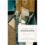 History after Hobsbawm Writing the Past for the Twenty-First Century by Arnold, John H.; Hilton, Matthew; Ruger, Jan, 9780198768784