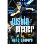 Justin Bieber The Fever! by Shapiro, Marc, 9780312678784
