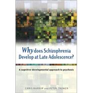 Why Does Schizophrenia Develop at Late Adolescence? A Cognitive-Developmental Approach to Psychosis by Harrop, Chris; Trower, Peter, 9780470848784