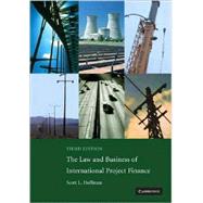 The Law and Business of International Project Finance: A Resource for Governments, Sponsors, Lawyers, and Project Participants by Scott L. Hoffman, 9780521708784