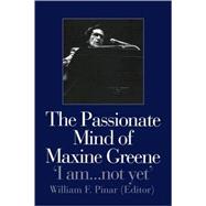 The Passionate Mind of Maxine Greene: 'I am ... not yet' by Pinar,William F., 9780750708784