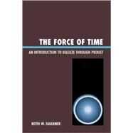 The Force of Time An Introduction to Deleuze through Proust by Faulkner, Keith W., 9780761838784