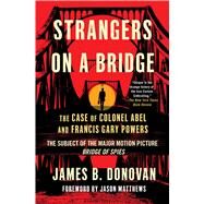 Strangers on a Bridge The Case of Colonel Abel and Francis Gary Powers by Donovan, James; Matthews, Jason, 9781501118784
