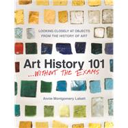 Art History 101 Without the Exams by Labatt, Annie Montgomery, 9781595348784