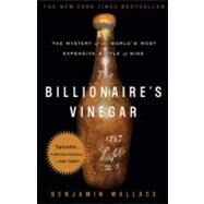 The Billionaire's Vinegar The Mystery of the World's Most Expensive Bottle of Wine by Wallace, Benjamin, 9780307338785