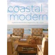 Coastal Modern Sophisticated Homes Inspired by the Ocean by Clarke, Tim; Townsend, Jake, 9780307718785