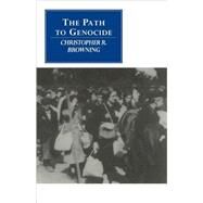 The Path to Genocide: Essays on Launching the Final Solution by Christopher R. Browning, 9780521558785