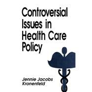 Controversial Issues in Health Care Policy by Jennie Jacobs Kronenfeld, 9780803948785