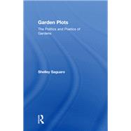 Garden Plots: The Politics and Poetics of Gardens by Saguaro,Shelley, 9781138258785