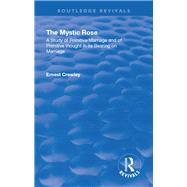 Revival: The Mystic Rose (1960): A Study of Primative Marriage and of Primitive Thought in Its Bearing on Marriage by Crawley,Ernest, 9781138568785