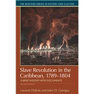 Slave Revolution in the Caribbean, 1789-1804 A Brief History with Documents by Dubois, Laurent; Garrigus, John D., 9781319048785