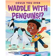 Could You Ever Waddle with Penguins!? by Markle, Sandra; Morales, Vanessa, 9781338858785