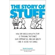 The Story of Stuff: How Our Obsession With Stuff Is Trashing the Planet, Our Communities, and Our Health-and a Vision for Change by Leonard, Annie, 9781439148785