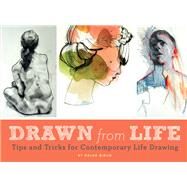 Drawn from Life Tips and Tricks for Contemporary Life Drawing (Sketch Book, Life Drawing Guide, Gifts for Artists) by Birch, Helen, 9781452158785