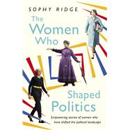 The Women Who Shaped Politics by Sophy Ridge, 9781473638785