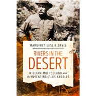 Rivers in the Desert William Mulholland and the Inventing of Los Angeles by Davis, Margaret Leslie, 9781497638785