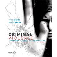 Criminal Violence Patterns, Causes, and Prevention by Riedel, Marc; Welsh, Wayne, 9780199738786