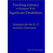 Teaching Literacy to Students with Significant Disabilities : Strategies for the K-12 Inclusive Classroom by June E. Downing, 9780761988786